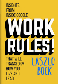 Work Rules! Insights from Inside Google that will Transform How You Live and Lead by Lazlo Bock
